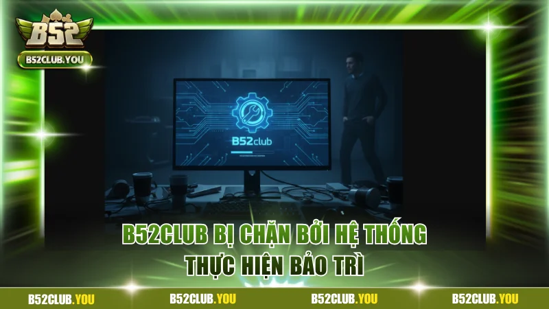B52Club bị chặn bởi hệ thống thực hiện bảo trì
