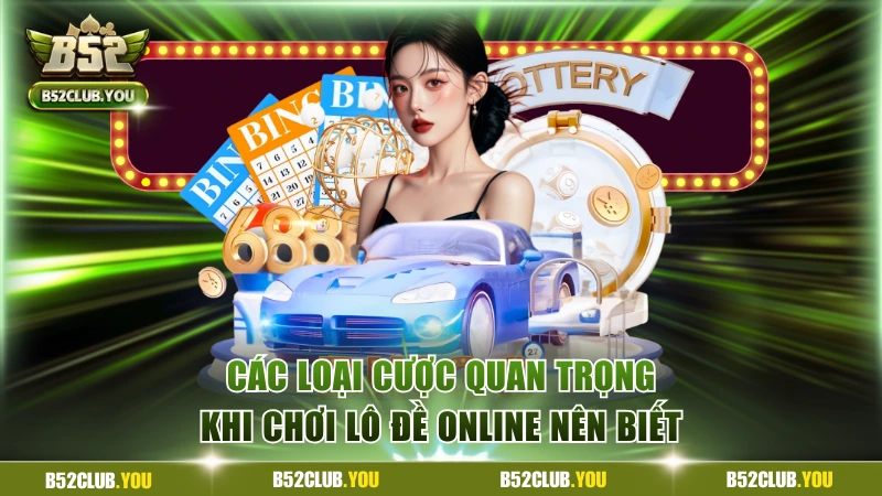 Các loại cược quan trọng khi chơi lô đề online nên biết