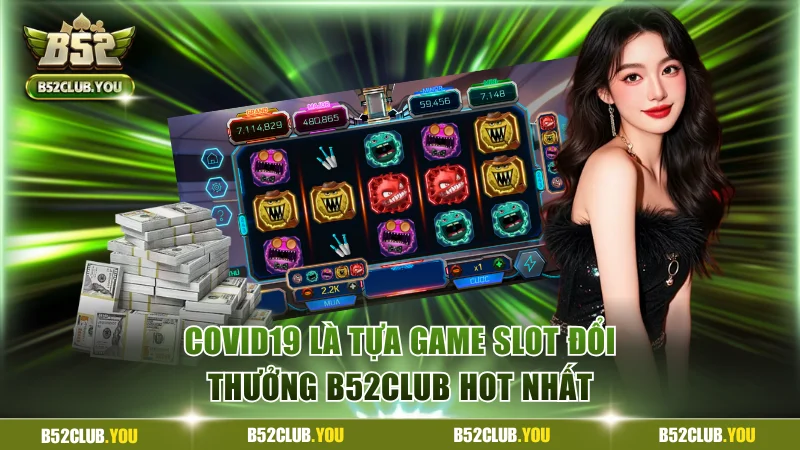 Covid19 là tựa game slot đổi thưởng B52Club hot nhất