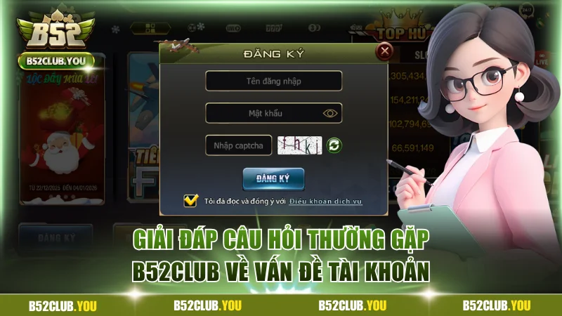 Giải đáp câu hỏi thường gặp B52Club về vấn đề tài khoản