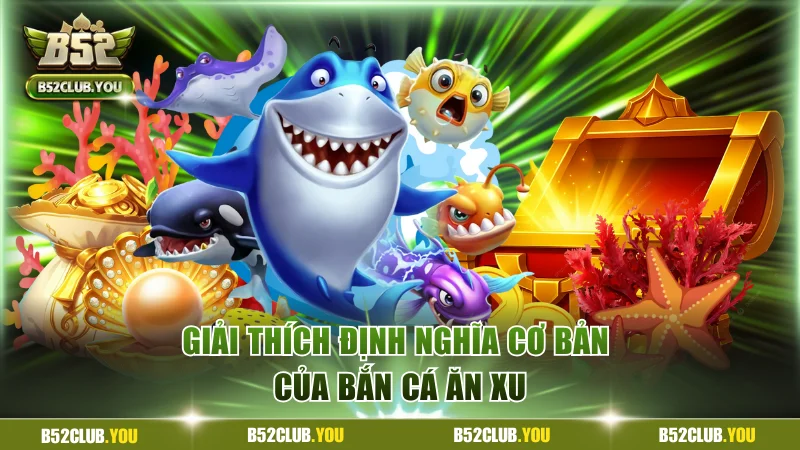 Giải thích định nghĩa cơ bản của bắn cá ăn xu