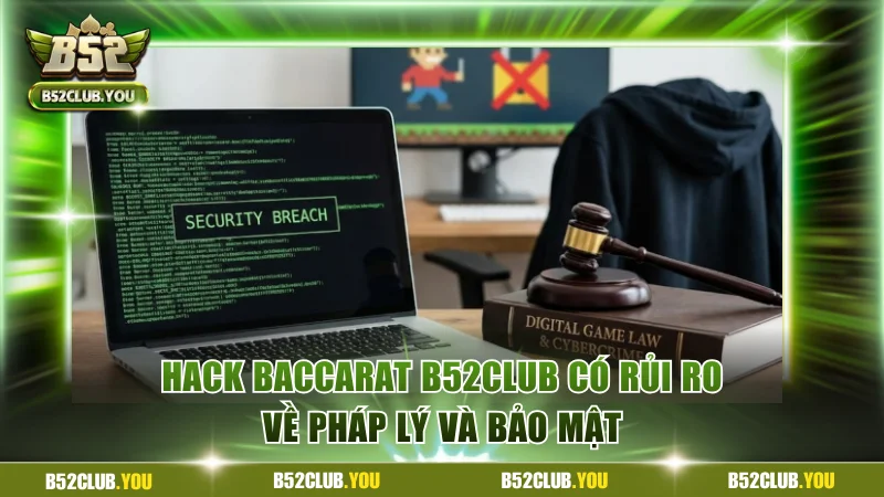 Hack Baccarat B52Club có rủi ro về pháp lý và bảo mật