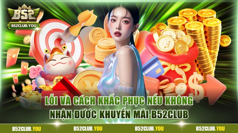 Lỗi và cách khắc phục nếu không nhận được khuyến mãi B52Club