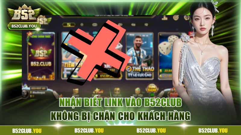 Nhận biết link vào B52Club không bị chặn cho khách hàng
