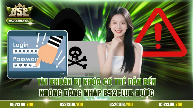 Tài khoản bị khóa có thể dẫn đến không đăng nhập B52Club được 