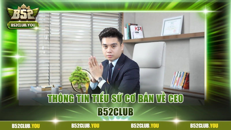 Thông tin tiểu sử cơ bản về CEO B52Club