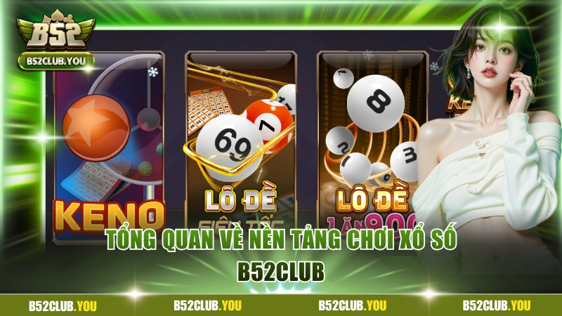 Tổng quan về nền tảng chơi xổ số B52Club